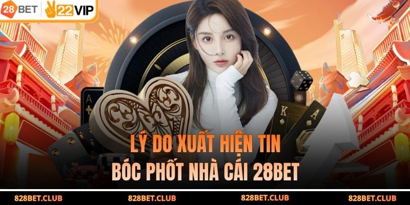 Lý do xuất hiện tin bóc phốt nhà cái 28BET